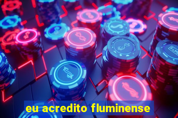 eu acredito fluminense